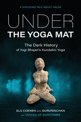 Under the Yoga Mat: The Dark History of Yogi Bhajan's Kundalini Yoga Paperback  July 13, 2023